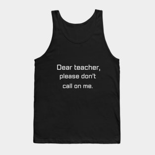 Dear teacher, don’t call on me | Funny gift for teens Tank Top